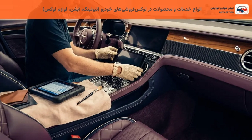 انواع خدمات و محصولات در لوکسفروشیهای خودرو (تیونینگ، آپشن، لوازم لوکس)